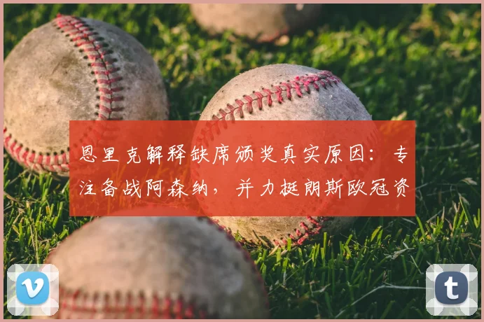 恩里克解释缺席颁奖真实原因：专注备战阿森纳，并力挺朗斯欧冠资格