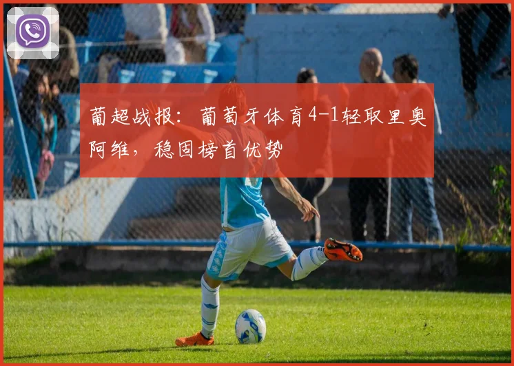 葡超战报:葡萄牙体育4-1轻取里奥阿维,稳固榜首优势